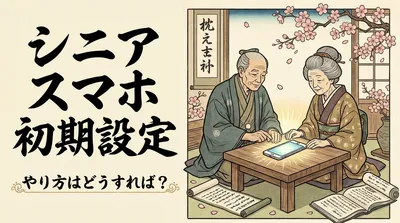 シニア スマホ 初期設定 やり方はどうすれば？